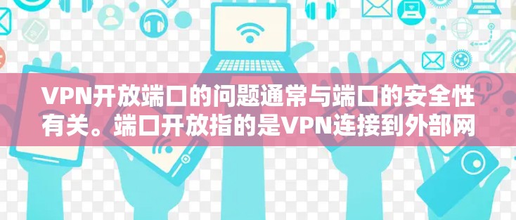 VPN开放端口的问题通常与端口的安全性有关。端口开放指的是VPN连接到外部网络时的端口。如果端口被恶意控制或攻击,可能会导致VPN连接失败,或者网络异常。以下是一些可能的原因和解决方案 VPN开放端口的问题通常与端口的安全性有关。端口开放指的是VPN连接到外部网络时的端口。如果端口被恶意控制或攻击,可能会导致VPN连接失败,或者网络异常。以下是一些可能的原因和解决方案