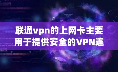 联通vpn的上网卡主要用于提供安全的VPN连接，其中包括多种接口和功能
