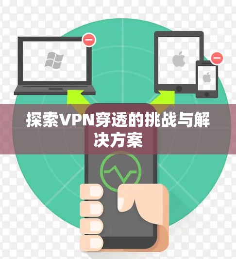 探索VPN穿透的挑战与解决方案 探索VPN穿透的挑战与解决方案