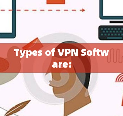 Types of VPN Software: Types of VPN Software: