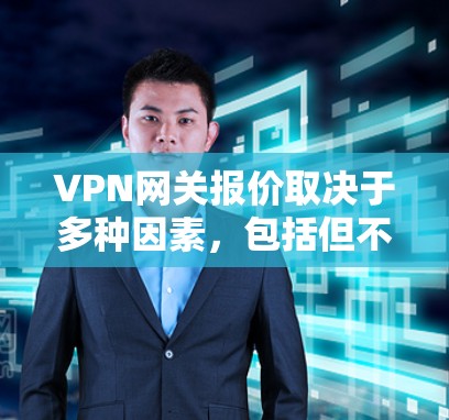 VPN网关报价取决于多种因素，包括但不限于