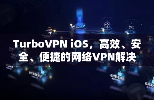 TurboVPN iOS，高效、安全、便捷的网络VPN解决方案