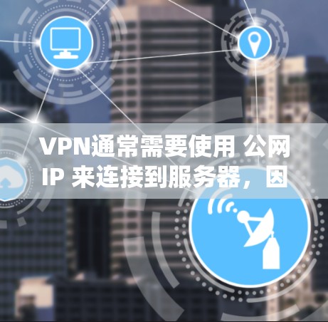 VPN通常需要使用 公网IP 来连接到服务器,因为VPN系统通过公网IP进行地址转换和安全连接。如果您的服务器没有公网IP,或者服务器没有正确配置,VPN可能无法正常连接 VPN通常需要使用 公网IP 来连接到服务器,因为VPN系统通过公网IP进行地址转换和安全连接。如果您的服务器没有公网IP,或者服务器没有正确配置,VPN可能无法正常连接