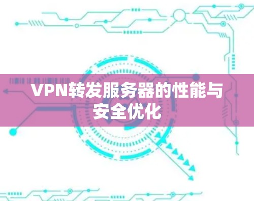 VPN转发服务器的性能与安全优化