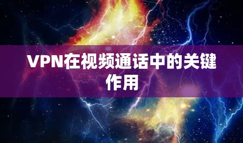 VPN在视频通话中的关键作用