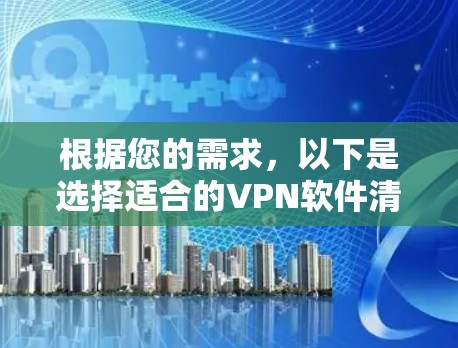 根据您的需求,以下是选择适合的VPN软件清单 根据您的需求,以下是选择适合的VPN软件清单