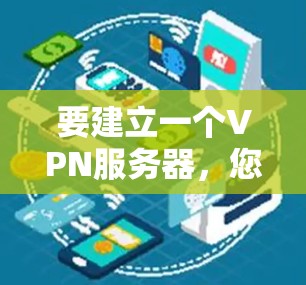 要建立一个VPN服务器,您可以按照以下步骤进行 要建立一个VPN服务器,您可以按照以下步骤进行