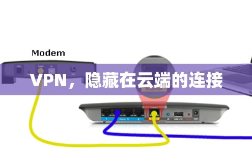 VPN,隐藏在云端的连接 VPN,隐藏在云端的连接