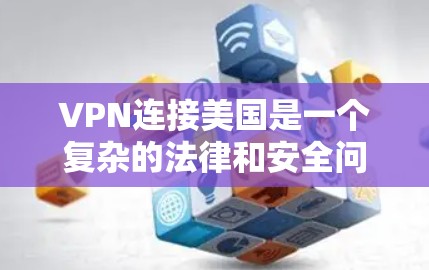 VPN连接美国是一个复杂的法律和安全问题,需要谨慎处理。以下是一些关键点需要考虑 VPN连接美国是一个复杂的法律和安全问题,需要谨慎处理。以下是一些关键点需要考虑