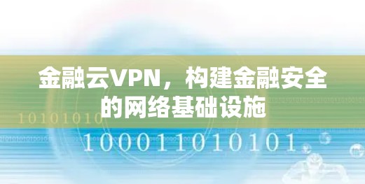 金融云VPN,构建金融安全的网络基础设施 金融云VPN,构建金融安全的网络基础设施