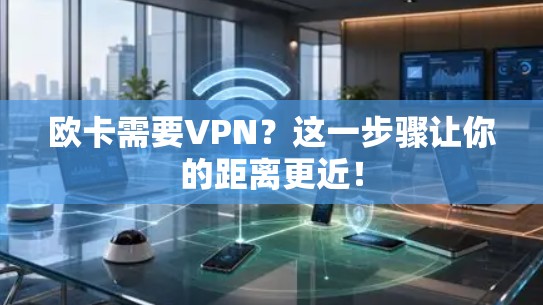 欧卡需要VPN?这一步骤让你的距离更近! 欧卡需要VPN?这一步骤让你的距离更近!