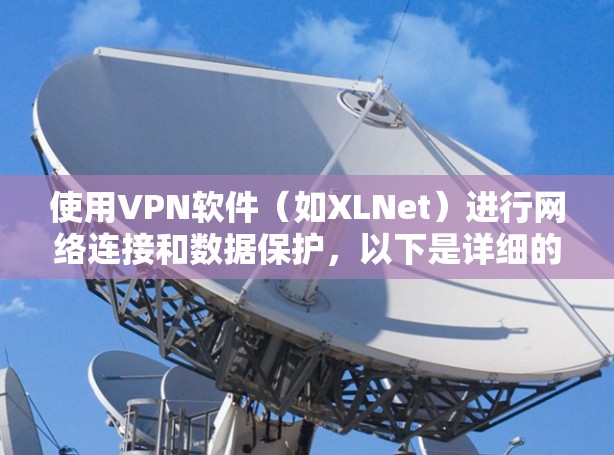 使用VPN软件（如XLNet）进行网络连接和数据保护，以下是详细的步骤指南