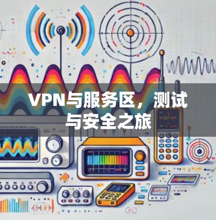 VPN与服务区,测试与安全之旅 VPN与服务区,测试与安全之旅