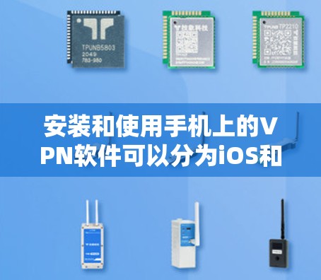 安装和使用手机上的VPN软件可以分为iOS和Android两种情况，以下是详细的步骤说明