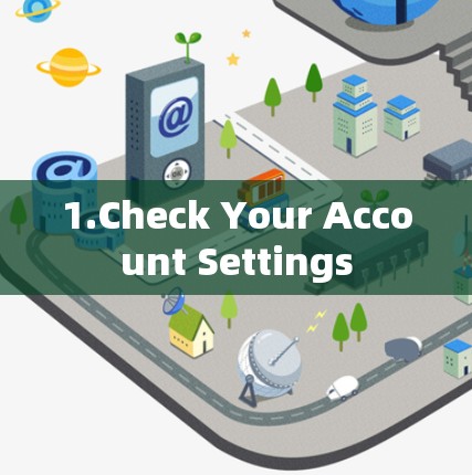 1.Check Your Account Settings 1.Check Your Account Settings