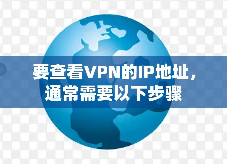 要查看VPN的IP地址,通常需要以下步骤 要查看VPN的IP地址,通常需要以下步骤