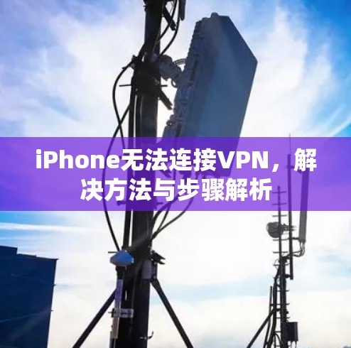 iPhone无法连接VPN，解决方法与步骤解析