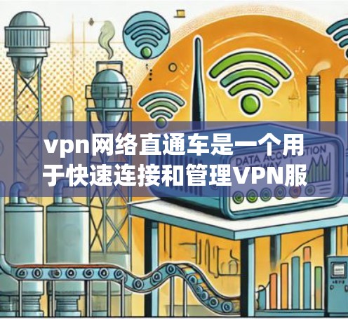 vpn网络直通车是一个用于快速连接和管理VPN服务的工具,帮助用户轻松进行VPN连接,并保护自己免受攻击。以下是对该工具的详细说明 vpn网络直通车是一个用于快速连接和管理VPN服务的工具,帮助用户轻松进行VPN连接,并保护自己免受攻击。以下是对该工具的详细说明