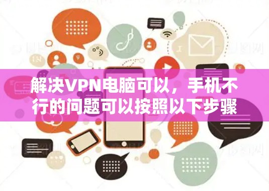 解决VPN电脑可以,手机不行的问题可以按照以下步骤进行 解决VPN电脑可以,手机不行的问题可以按照以下步骤进行