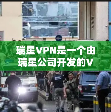 瑞星VPN是一个由瑞星公司开发的VPN软件,旨在提供安全的网络连接体验。以下是关于瑞星VPN的详细介绍 瑞星VPN是一个由瑞星公司开发的VPN软件,旨在提供安全的网络连接体验。以下是关于瑞星VPN的详细介绍