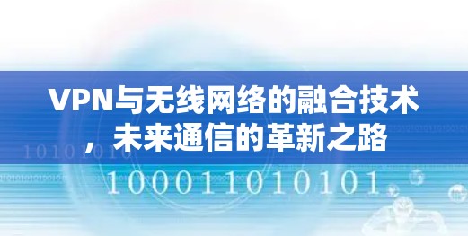 VPN与无线网络的融合技术，未来通信的革新之路