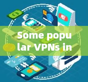 Some popular VPNs include: