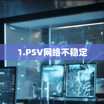 1.PSV网络不稳定