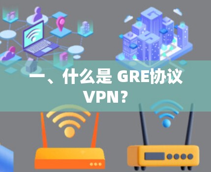 一、什么是 GRE协议VPN？