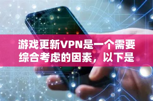 游戏更新VPN是一个需要综合考虑的因素,以下是逐步的解决方案 游戏更新VPN是一个需要综合考虑的因素,以下是逐步的解决方案