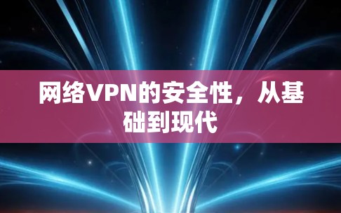网络VPN的安全性,从基础到现代 网络VPN的安全性,从基础到现代