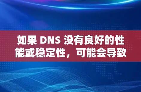 如果 DNS 没有良好的性能或稳定性，可能会导致 VPN 的可靠性和用户体验受到影响。此外，DNS 网络中可能出现的故障或延迟也可能影响 VPN 的性能