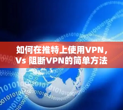 如何在推特上使用VPN，Vs 阻断VPN的简单方法