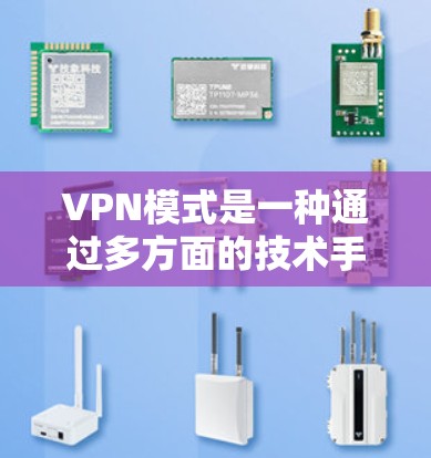 VPN模式是一种通过多方面的技术手段保护用户网络连接安全的技术，主要包括以下几个方面