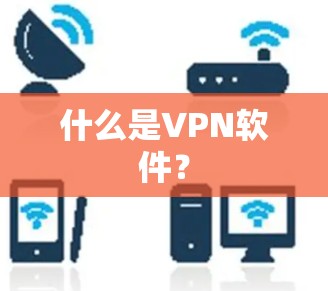 什么是VPN软件? 什么是VPN软件?
