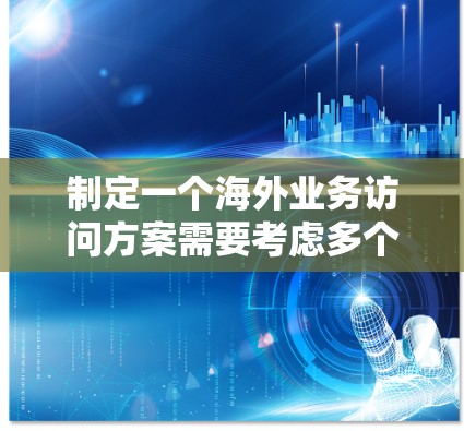 制定一个海外业务访问方案需要考虑多个因素,包括目标、资源、风险、执行计划等。以下是一个可能的框架 制定一个海外业务访问方案需要考虑多个因素,包括目标、资源、风险、执行计划等。以下是一个可能的框架