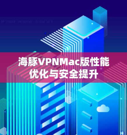 海豚VPNMac版性能优化与安全提升