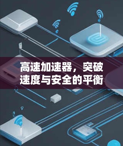 高速加速器，突破速度与安全的平衡