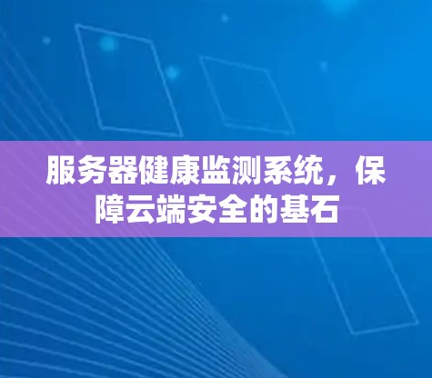 服务器健康监测系统，保障云端安全的基石