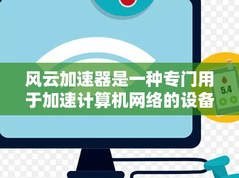 风云加速器是一种专门用于加速计算机网络的设备，广泛应用于数据传输、网络优化等领域。关于它的全球线路布局，以下是相关信息
