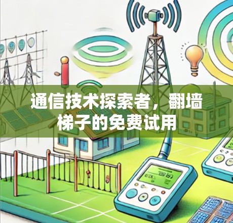 通信技术探索者，翻墙梯子的免费试用
