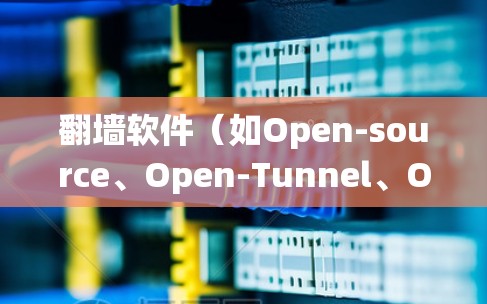 翻墙软件（如Open-source、Open-Tunnel、OpenVPN等）是一个用于绕过网站墙或网络限制的软件。如果用户想优化其性能、安全性和功能，可以参考以下步骤和方法