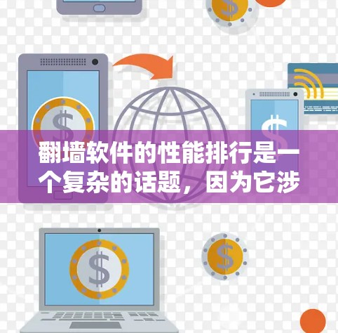 翻墙软件的性能排行是一个复杂的话题,因为它涉及到多个因素,包括软件本身的优化性能、网络环境、用户的使用习惯等。以下是一些可能的性能排行指标和分析,供参考 翻墙软件的性能排行是一个复杂的话题,因为它涉及到多个因素,包括软件本身的优化性能、网络环境、用户的使用习惯等。以下是一些可能的性能排行指标和分析,供参考