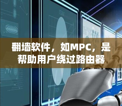 翻墙软件，如MPC，是帮助用户绕过路由器访问互联网的工具。以下是一个详细的步骤指南，帮助你轻松使用MPC