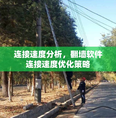 连接速度分析,翻墙软件连接速度优化策略 连接速度分析,翻墙软件连接速度优化策略