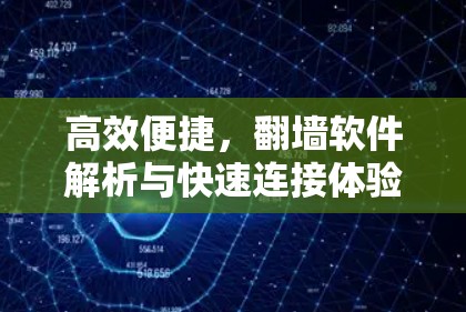 高效便捷,翻墙软件解析与快速连接体验 高效便捷,翻墙软件解析与快速连接体验