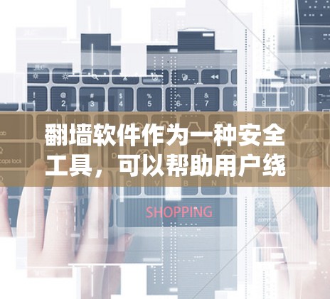 翻墙软件作为一种安全工具，可以帮助用户绕过服务器和防火墙，访问外部网站。然而，它也存在潜在的安全风险，需要谨慎使用。以下是详细的分析和建议
