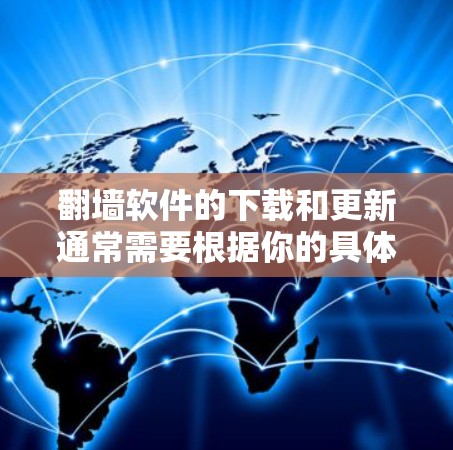 翻墙软件的下载和更新通常需要根据你的具体需求和设备情况进行选择。以下是一些常见的翻墙软件和下载步骤,你可以根据自己的需求选择合适的软件 翻墙软件的下载和更新通常需要根据你的具体需求和设备情况进行选择。以下是一些常见的翻墙软件和下载步骤,你可以根据自己的需求选择合适的软件