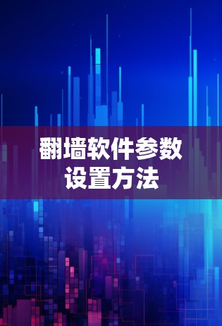 翻墙软件参数设置方法 翻墙软件参数设置方法