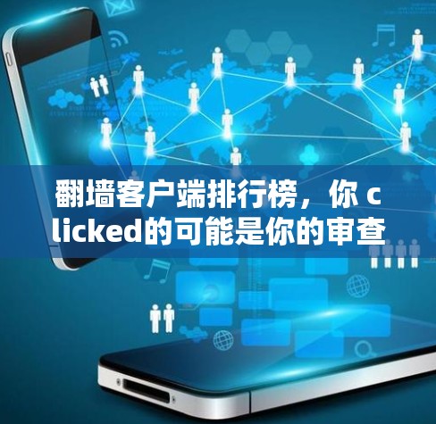翻墙客户端排行榜,你 clicked的可能是你的审查边界 翻墙客户端排行榜,你 clicked的可能是你的审查边界