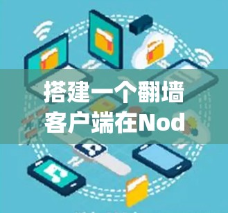 搭建一个翻墙客户端在Node.js中是一个不错的选择,它提供了安全访问外部服务器的途径。以下是一个详细的步骤指南,帮助你构建一个基本的翻墙客户端 搭建一个翻墙客户端在Node.js中是一个不错的选择,它提供了安全访问外部服务器的途径。以下是一个详细的步骤指南,帮助你构建一个基本的翻墙客户端